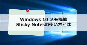 Windows 10 便利メモ付箋(Sticky Notes)の使い方 | 起動方法・機能・日本語入力