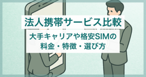 法人携帯9サービスを比較！大手キャリアや格安SIMの料金・特徴・選び方