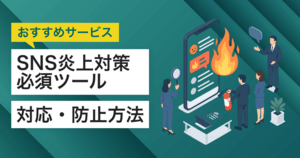 SNS炎上対策の必須ツール15選!対応・事例紹介・防止方法