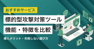 標的型攻撃対策ツール比較!導入メリット・サービスの選び方