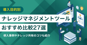 ナレッジマネジメントツール比較おすすめ30選！タイプ別のわかりやすい選び方