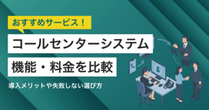 【2025年】コールセンターシステム比較30選!タイプと選び方
